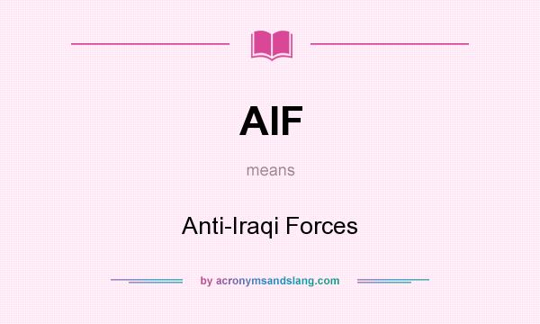 What does AIF mean? It stands for Anti-Iraqi Forces