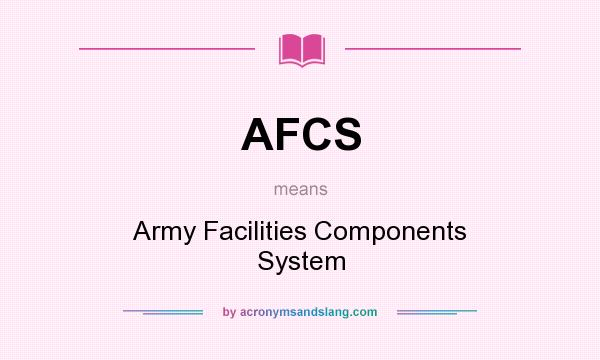 What does AFCS mean? It stands for Army Facilities Components System