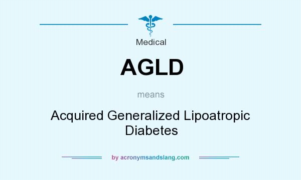 What does AGLD mean? It stands for Acquired Generalized Lipoatropic Diabetes