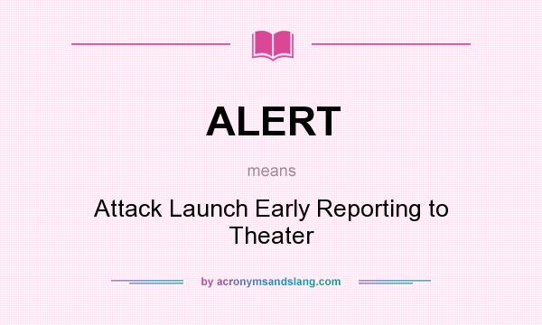 What does ALERT mean? It stands for Attack Launch Early Reporting to Theater