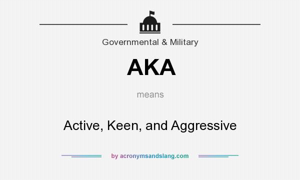 What does AKA mean? It stands for Active, Keen, and Aggressive
