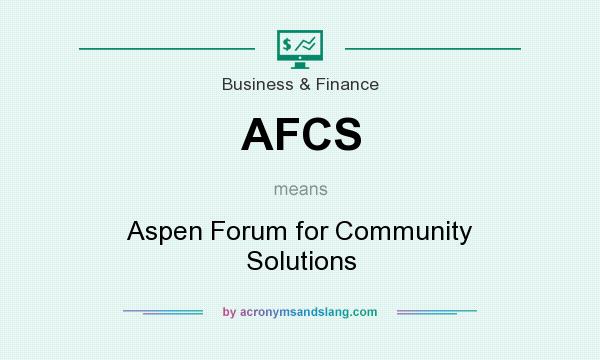 What does AFCS mean? It stands for Aspen Forum for Community Solutions