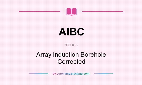 What does AIBC mean? It stands for Array Induction Borehole Corrected