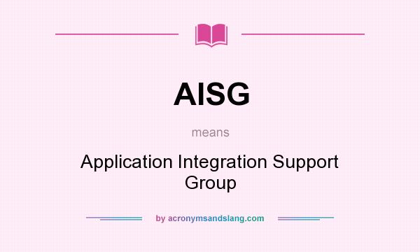 What does AISG mean? It stands for Application Integration Support Group