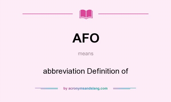What does AFO mean? It stands for abbreviation Definition of