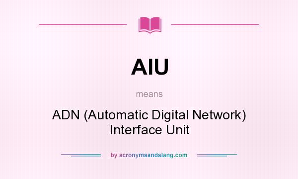 What does AIU mean? It stands for ADN (Automatic Digital Network) Interface Unit