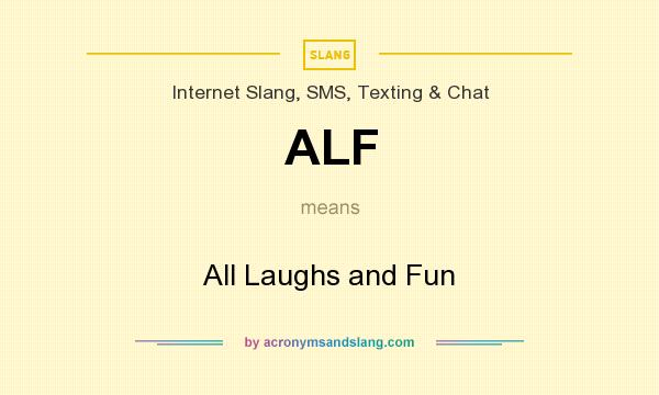 What does ALF mean? It stands for All Laughs and Fun