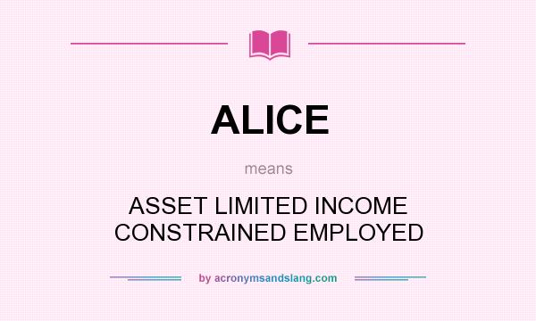 What does ALICE mean? It stands for ASSET LIMITED INCOME CONSTRAINED EMPLOYED