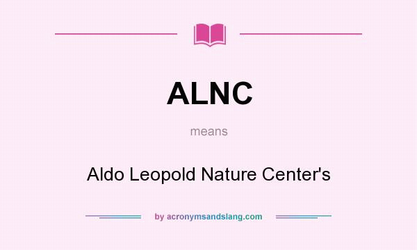 What does ALNC mean? It stands for Aldo Leopold Nature Center`s