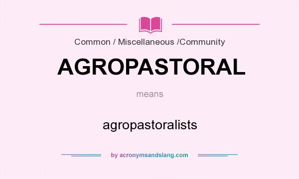 What does AGROPASTORAL mean? It stands for agropastoralists