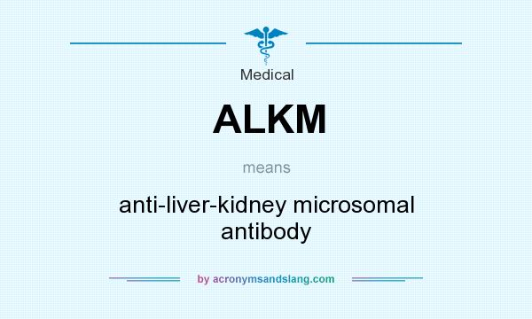 What does ALKM mean? It stands for anti-liver-kidney microsomal antibody