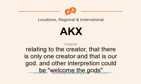 What does AKX mean? It stands for relating to the creator, that there is only one creator and that is our god. and other interpretion could be welcome the gods