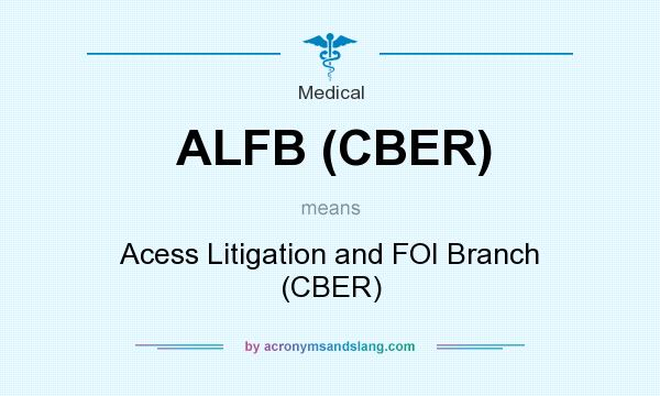 What does ALFB (CBER) mean? It stands for Acess Litigation and FOI Branch (CBER)