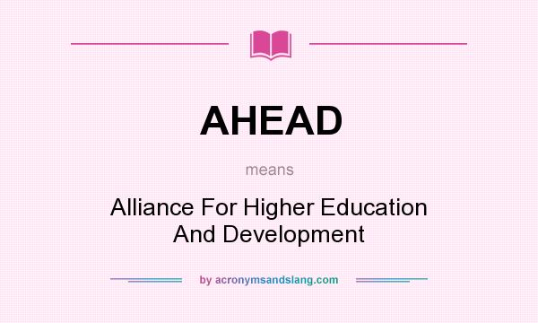 What does AHEAD mean? It stands for Alliance For Higher Education And Development