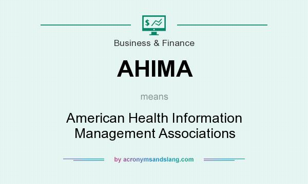 What does AHIMA mean? It stands for American Health Information Management Associations