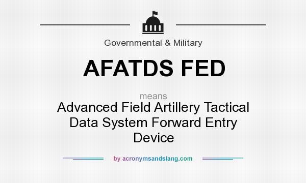 What does AFATDS FED mean? It stands for Advanced Field Artillery Tactical Data System Forward Entry Device