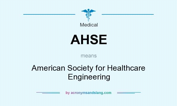 What does AHSE mean? It stands for American Society for Healthcare Engineering