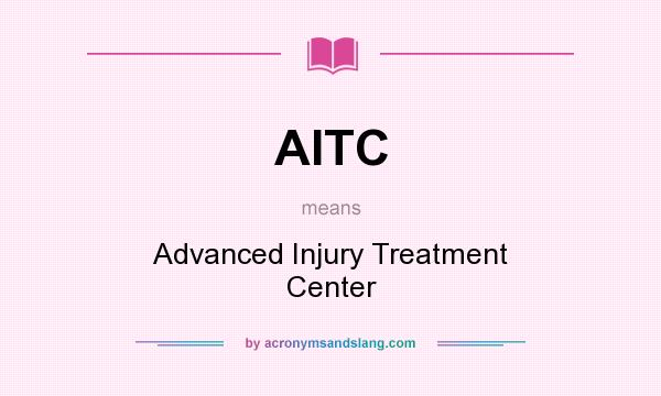 What does AITC mean? It stands for Advanced Injury Treatment Center