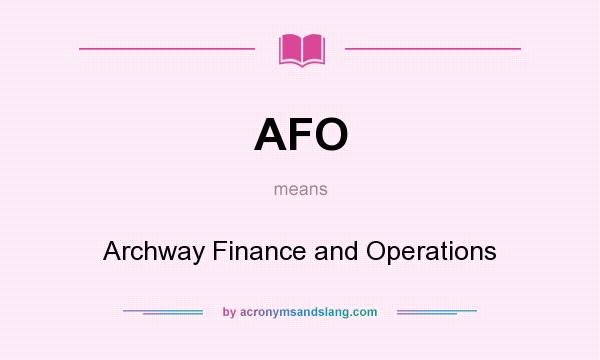 What does AFO mean? It stands for Archway Finance and Operations