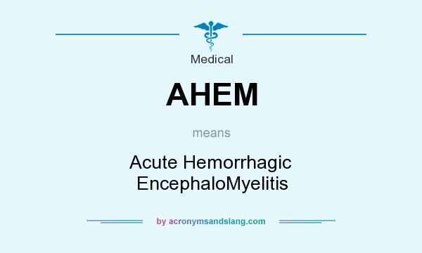 What does AHEM mean? It stands for Acute Hemorrhagic EncephaloMyelitis