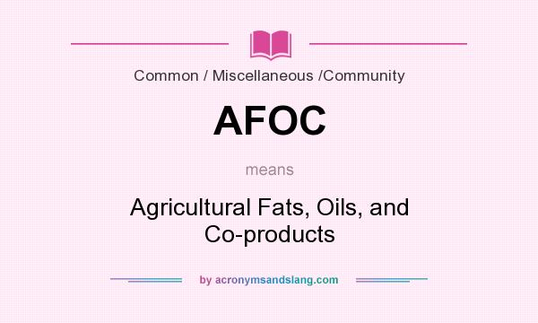 What does AFOC mean? It stands for Agricultural Fats, Oils, and Co-products