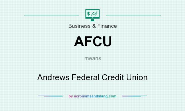What does AFCU mean? It stands for Andrews Federal Credit Union