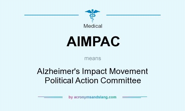 What does AIMPAC mean? It stands for Alzheimer`s Impact Movement Political Action Committee