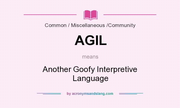 What does AGIL mean? It stands for Another Goofy Interpretive Language