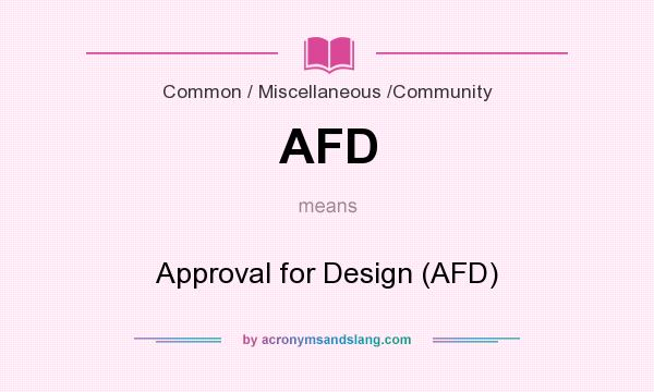 What does AFD mean? It stands for Approval for Design (AFD)