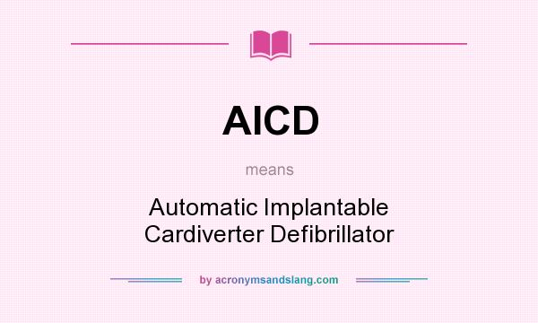 What does AICD mean? It stands for Automatic Implantable Cardiverter Defibrillator