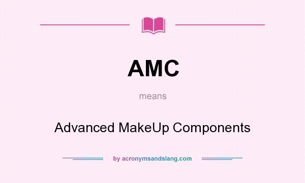 What does AMC mean? It stands for Advanced MakeUp Components