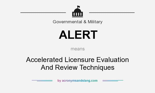 What does ALERT mean? It stands for Accelerated Licensure Evaluation And Review Techniques