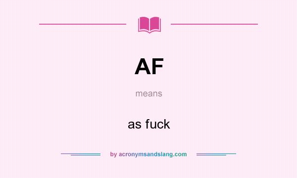 What does AF mean? It stands for as fuck