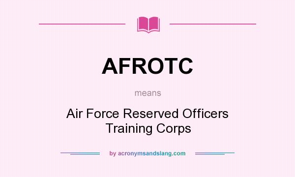 What does AFROTC mean? It stands for Air Force Reserved Officers Training Corps