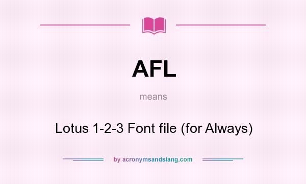 What does AFL mean? It stands for Lotus 1-2-3 Font file (for Always)