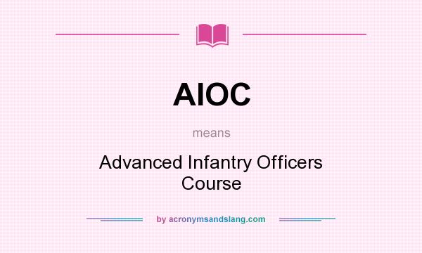 What does AIOC mean? It stands for Advanced Infantry Officers Course