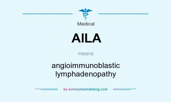 What does AILA mean? It stands for angioimmunoblastic lymphadenopathy