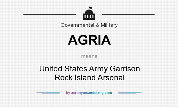 What does AGRIA mean? It stands for United States Army Garrison Rock Island Arsenal