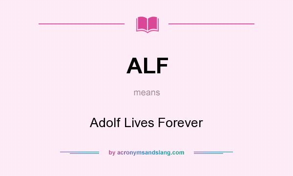 What does ALF mean? It stands for Adolf Lives Forever