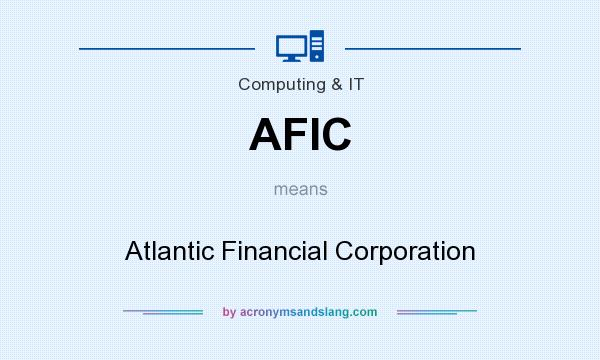 What does AFIC mean? It stands for Atlantic Financial Corporation