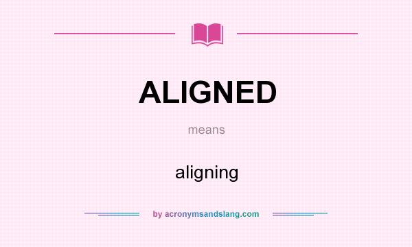 What does ALIGNED mean? It stands for aligning
