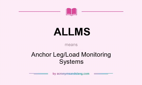 What does ALLMS mean? It stands for Anchor Leg/Load Monitoring Systems