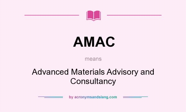 What does AMAC mean? It stands for Advanced Materials Advisory and Consultancy