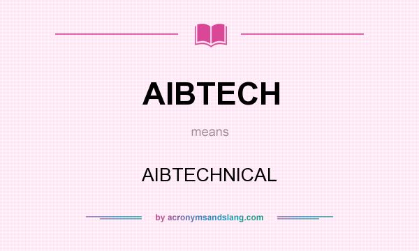What does AIBTECH mean? It stands for AIBTECHNICAL