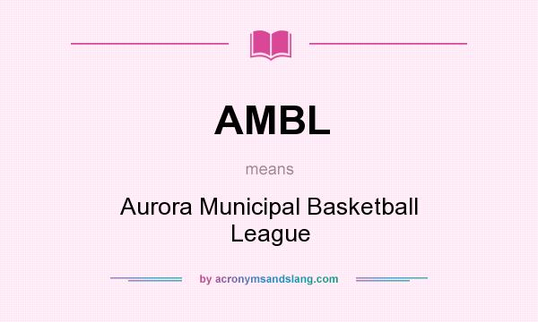 What does AMBL mean? It stands for Aurora Municipal Basketball League