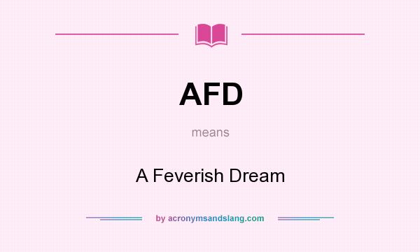 What does AFD mean? It stands for A Feverish Dream