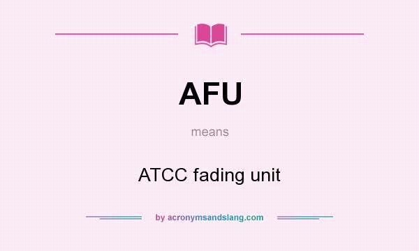 What does AFU mean? It stands for ATCC fading unit