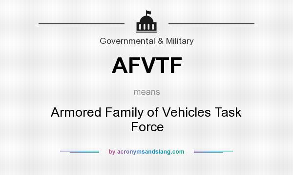 What does AFVTF mean? It stands for Armored Family of Vehicles Task Force