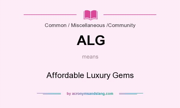 What does ALG mean? It stands for Affordable Luxury Gems