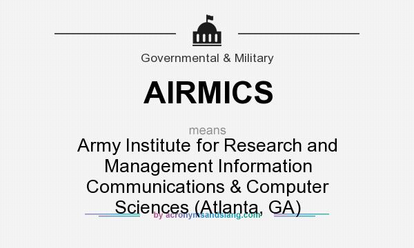 What does AIRMICS mean? It stands for Army Institute for Research and Management Information Communications & Computer Sciences (Atlanta, GA)